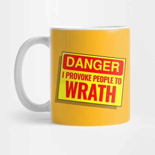 DANGER - I PROVOKE PEOPLE TO WRATH by SteveW50